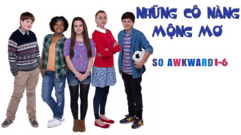 Những Cô Nàng Mộng Mơ - So Awkward 1-6